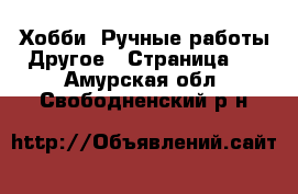 Хобби. Ручные работы Другое - Страница 2 . Амурская обл.,Свободненский р-н